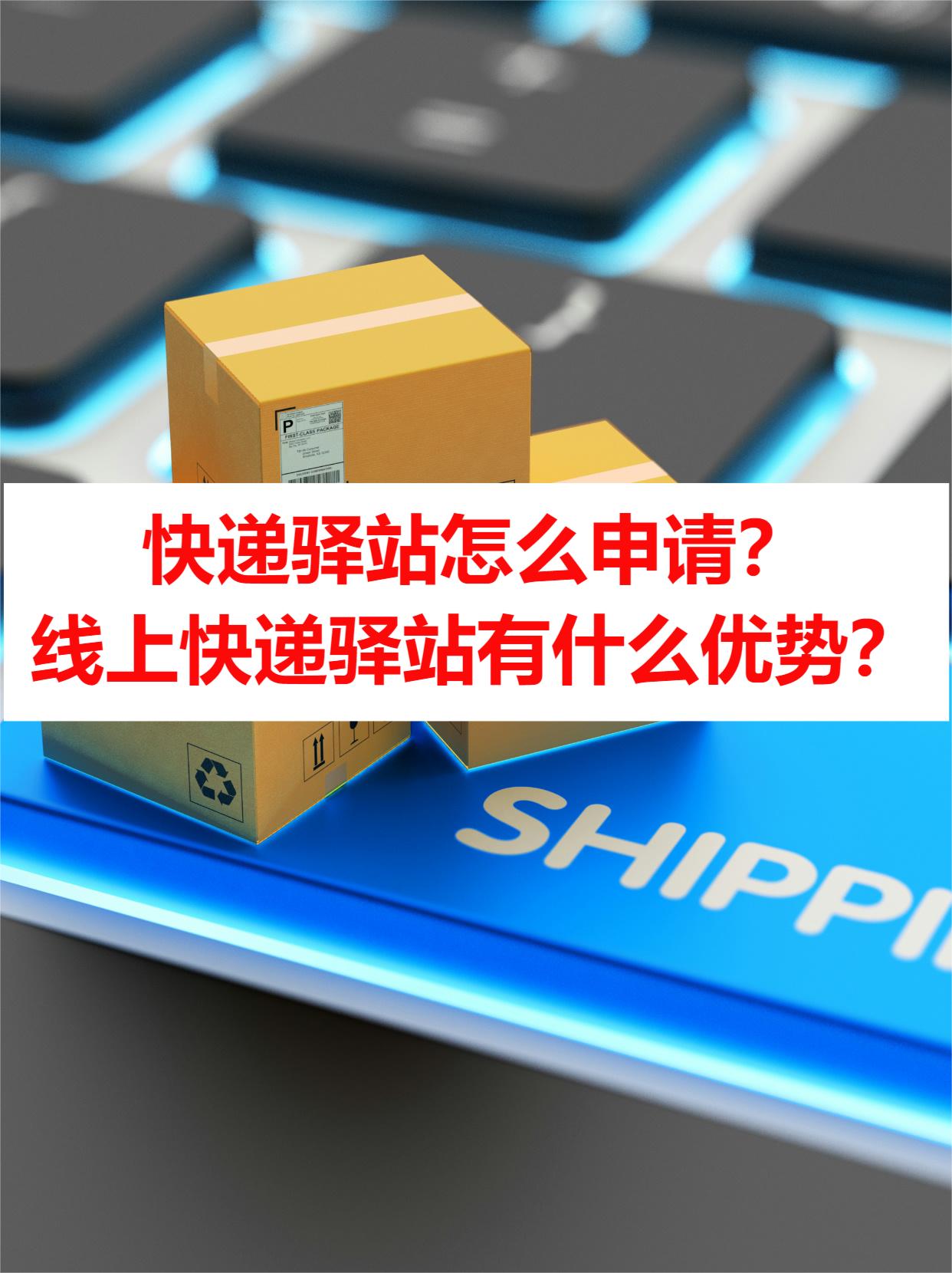 快递驿站怎么申请？线上快递驿站有什么优势？